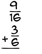 What is 9/16 + 3/6?