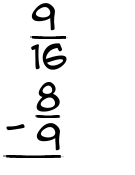 What is 9/16 - 8/9?
