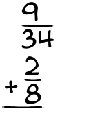 What is 9/34 + 2/8?