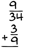 What is 9/34 + 3/9?