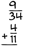 What is 9/34 + 4/11?