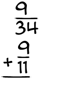 What is 9/34 + 9/11?